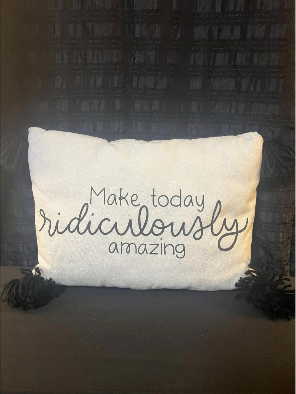 "Make Today ridiculously  Amazing" Throw Pillow with Pom Pom Trim 15" x 11”